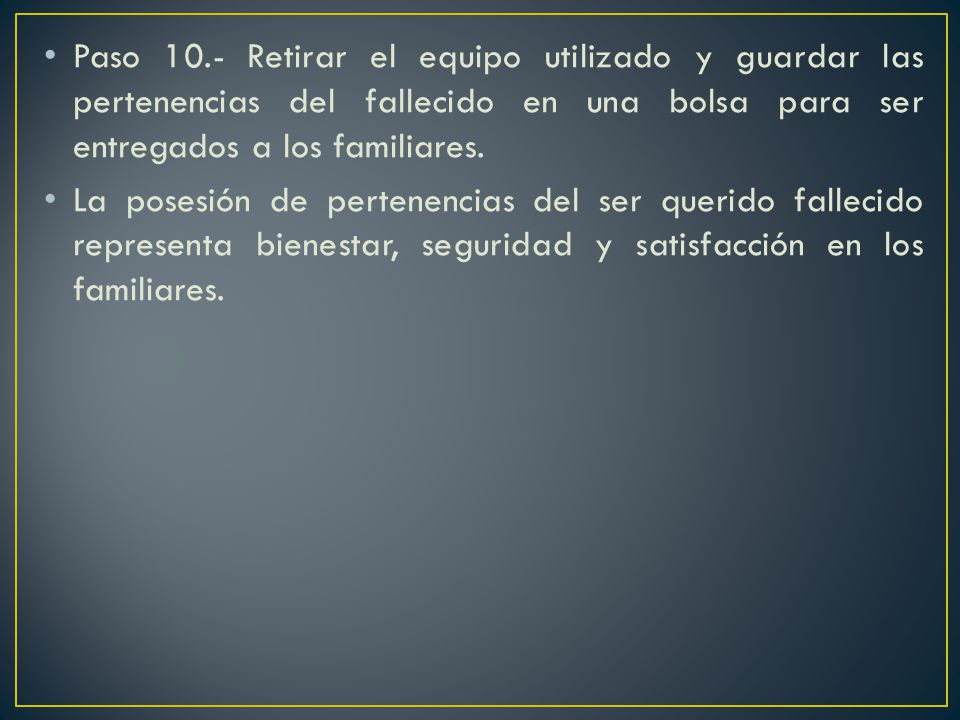 Paso 10.- Retirar el equipo utilizado y guardar las pertenencias del fallecido en una bolsa para ser entregados a los familiares.