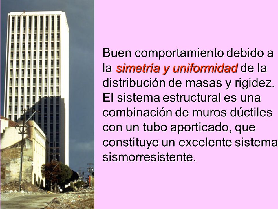 Buen comportamiento debido a la simetría y uniformidad de la distribución de masas y rigidez.