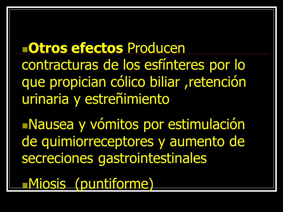 Otros efectos Producen contracturas de los esfínteres por lo que propician cólico biliar ,retención urinaria y estreñimiento