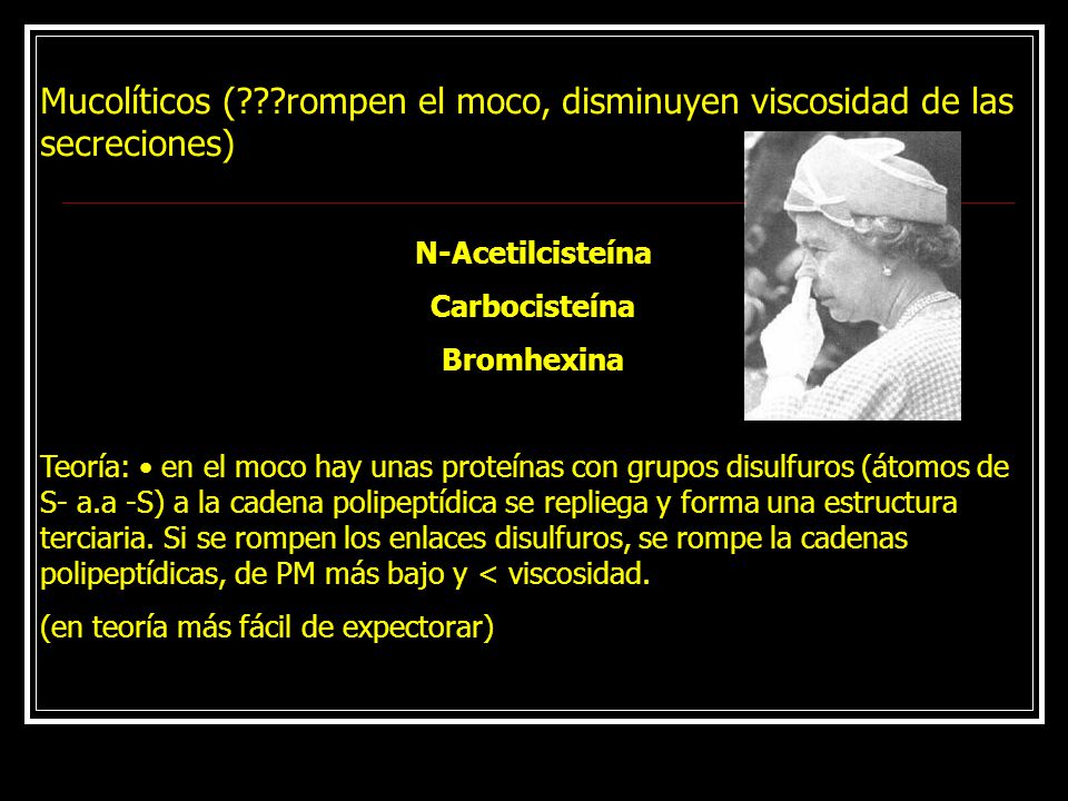 Mucolíticos ( rompen el moco, disminuyen viscosidad de las secreciones)