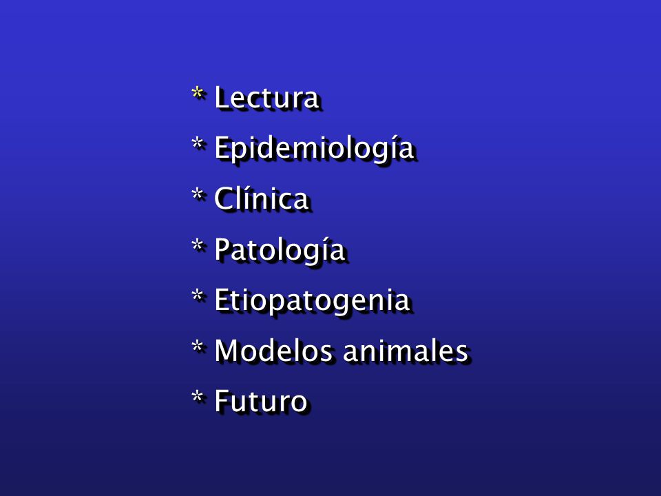* Lectura * Epidemiología * Clínica * Patología * Etiopatogenia * Modelos animales * Futuro