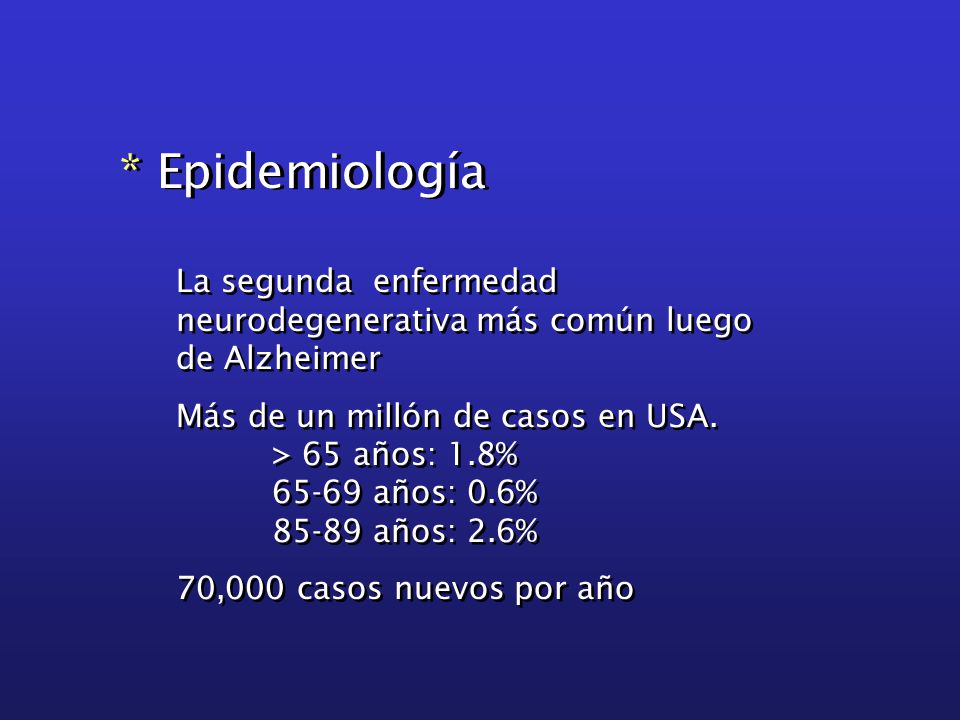 * Epidemiología La segunda enfermedad neurodegenerativa más común luego de Alzheimer.