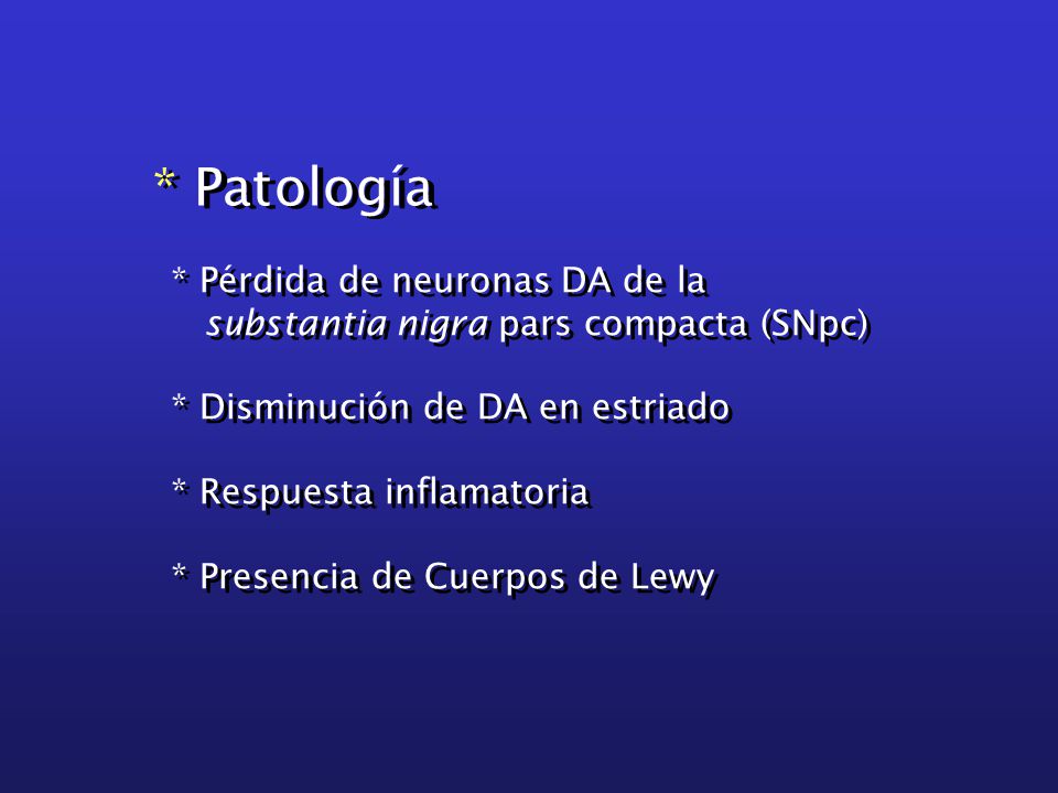 * Patología * Pérdida de neuronas DA de la substantia nigra pars compacta (SNpc) * Disminución de DA en estriado.