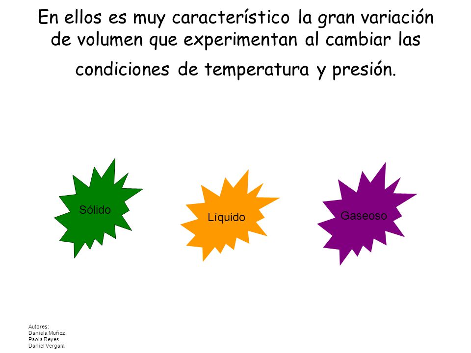 En ellos es muy característico la gran variación de volumen que experimentan al cambiar las condiciones de temperatura y presión.