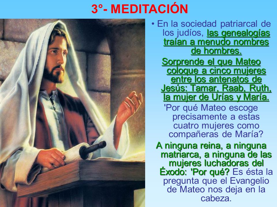 3°- MEDITACIÓN • En la sociedad patriarcal de los judíos, las genealogías traían a menudo nombres de hombres.