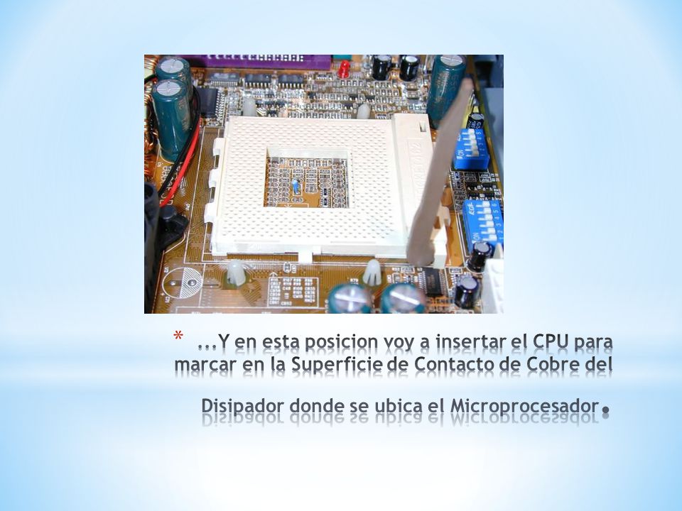 ...Y en esta posicion voy a insertar el CPU para marcar en la Superficie de Contacto de Cobre del Disipador donde se ubica el Microprocesador.