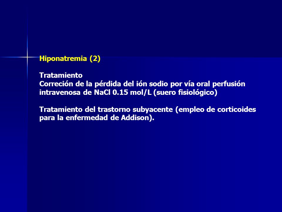 Hiponatremia (2) Tratamiento. Correción de la pérdida del ión sodio por vía oral perfusión intravenosa de NaCl 0.15 mol/L (suero fisiológico)