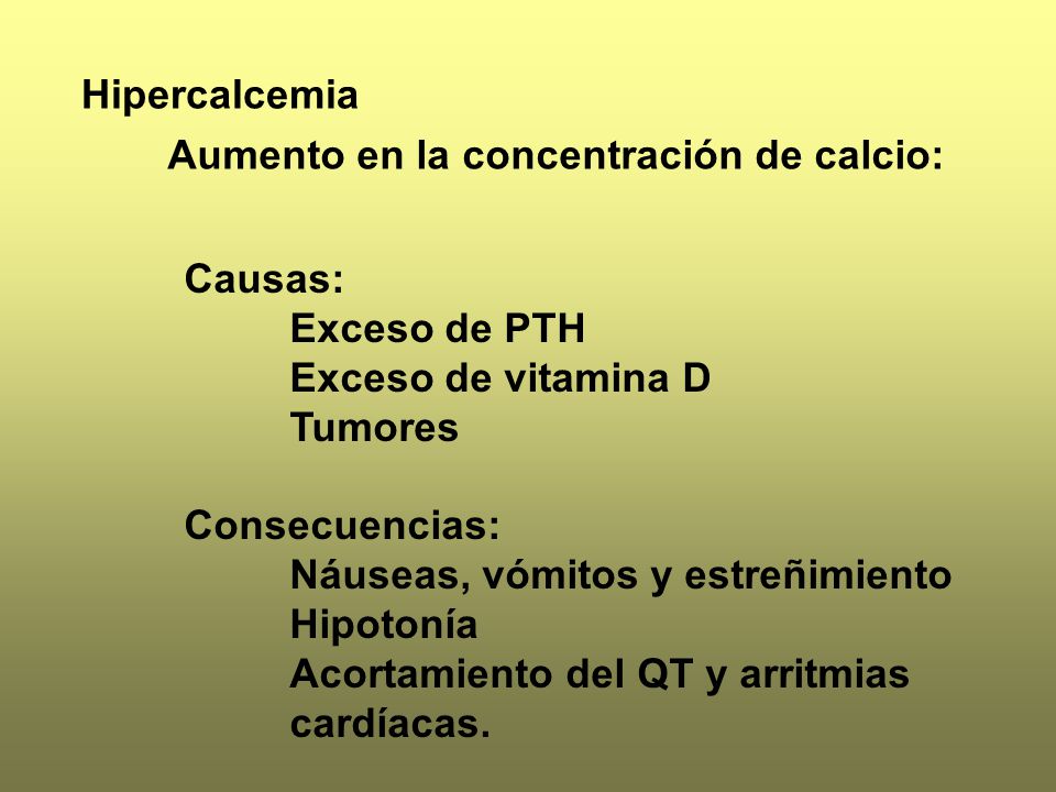 Hipercalcemia Aumento en la concentración de calcio: Causas: Exceso de PTH. Exceso de vitamina D.