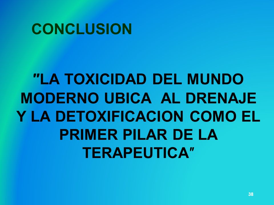 CONCLUSION ″LA TOXICIDAD DEL MUNDO MODERNO UBICA AL DRENAJE Y LA DETOXIFICACION COMO EL PRIMER PILAR DE LA TERAPEUTICA″