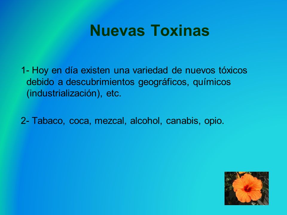 Nuevas Toxinas 1- Hoy en día existen una variedad de nuevos tóxicos debido a descubrimientos geográficos, químicos (industrialización), etc.