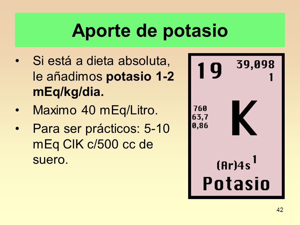 Aporte de potasio Si está a dieta absoluta, le añadimos potasio 1-2 mEq/kg/dia. Maximo 40 mEq/Litro.