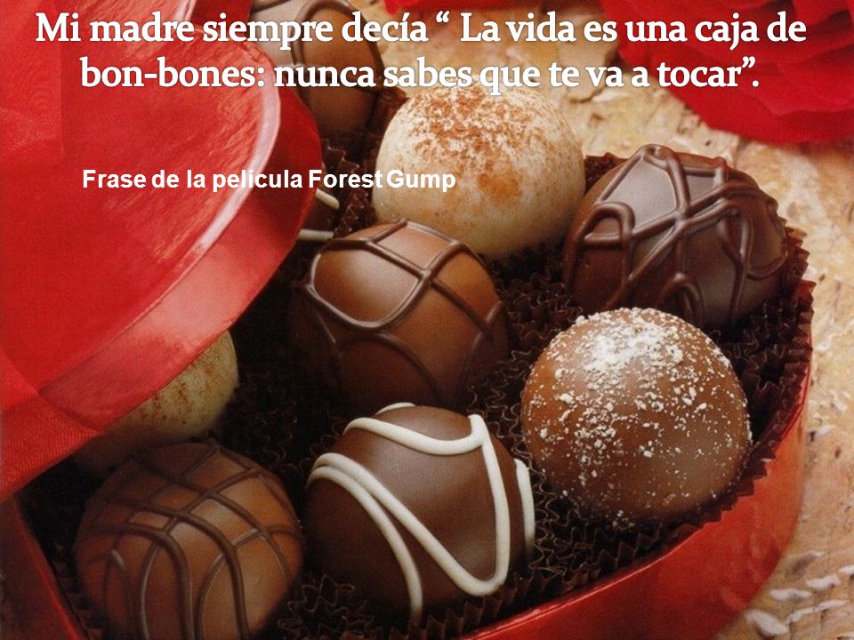Mi madre siempre decía La vida es una caja de bon-bones: nunca sabes que te va a tocar .