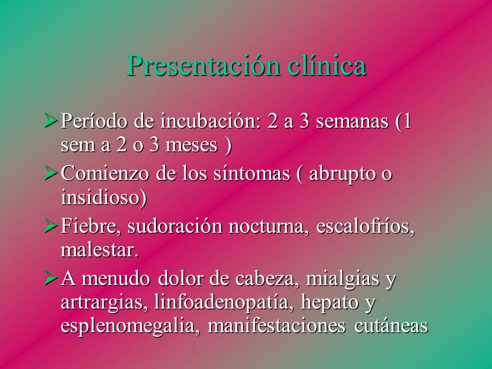 Presentación clínica Período de incubación: 2 a 3 semanas (1 sem a 2 o 3 meses ) Comienzo de los síntomas ( abrupto o insidioso)
