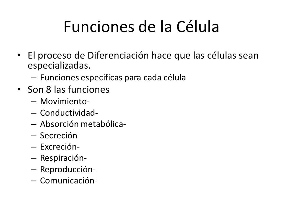 Funciones de la Célula El proceso de Diferenciación hace que las células sean especializadas. Funciones especificas para cada célula.