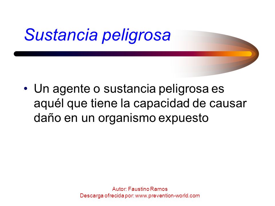 Sustancia peligrosa Un agente o sustancia peligrosa es aquél que tiene la capacidad de causar daño en un organismo expuesto.