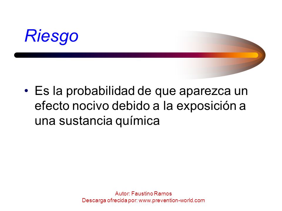 Riesgo Es la probabilidad de que aparezca un efecto nocivo debido a la exposición a una sustancia química.