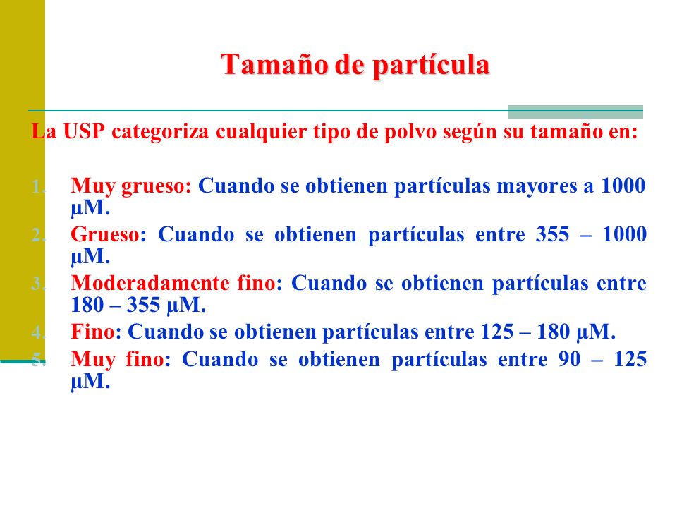 Tamaño de partícula La USP categoriza cualquier tipo de polvo según su tamaño en: Muy grueso: Cuando se obtienen partículas mayores a 1000 µM.