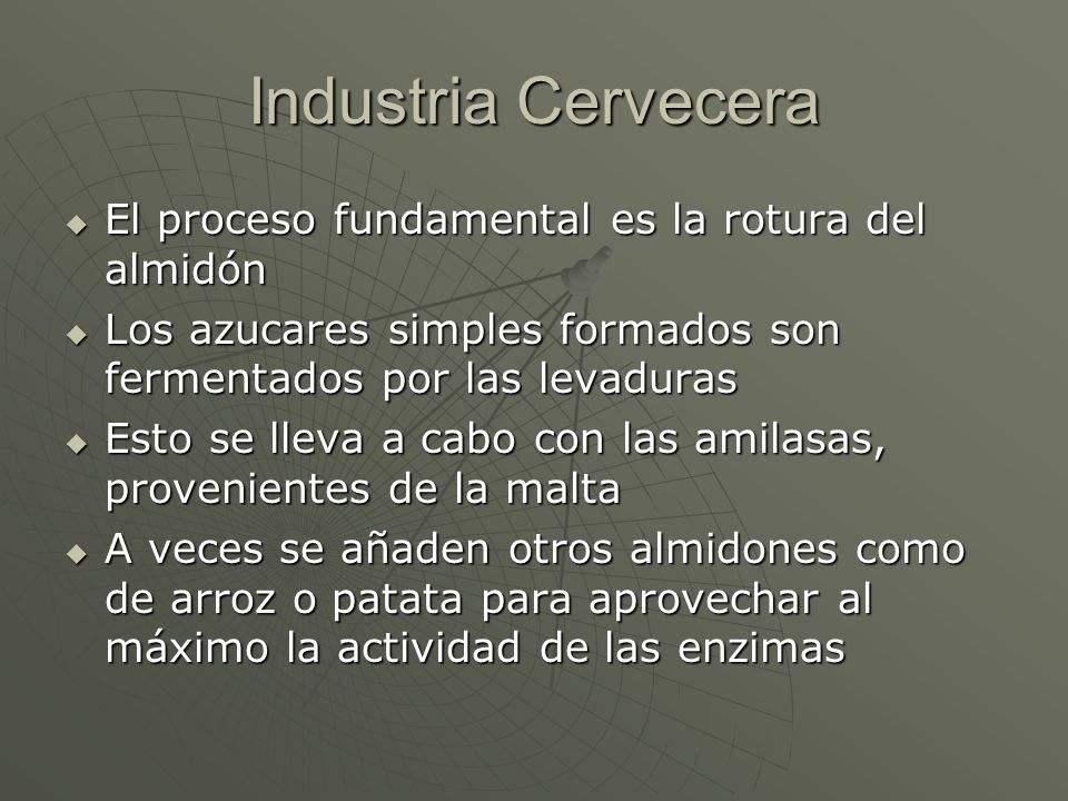Industria Cervecera El proceso fundamental es la rotura del almidón