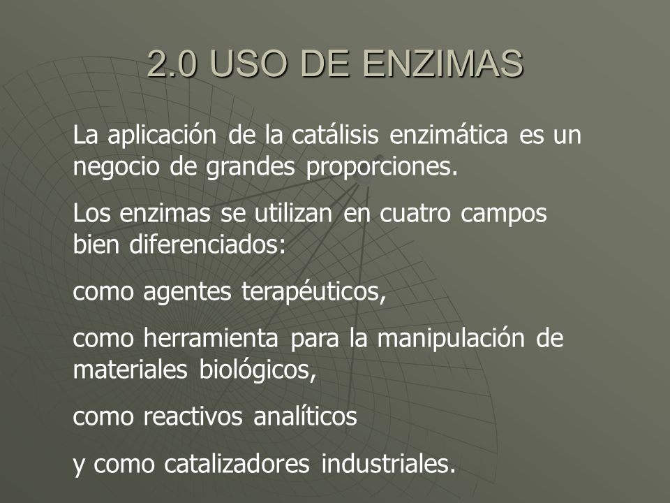 2.0 USO DE ENZIMAS La aplicación de la catálisis enzimática es un negocio de grandes proporciones.