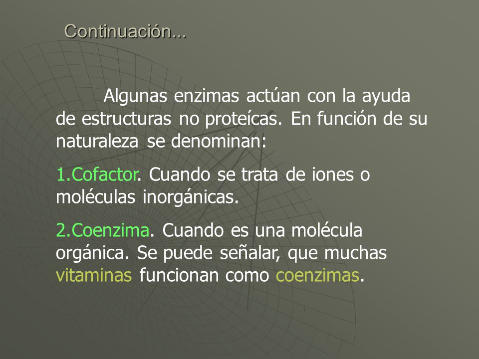 Continuación... Algunas enzimas actúan con la ayuda de estructuras no proteícas. En función de su naturaleza se denominan: