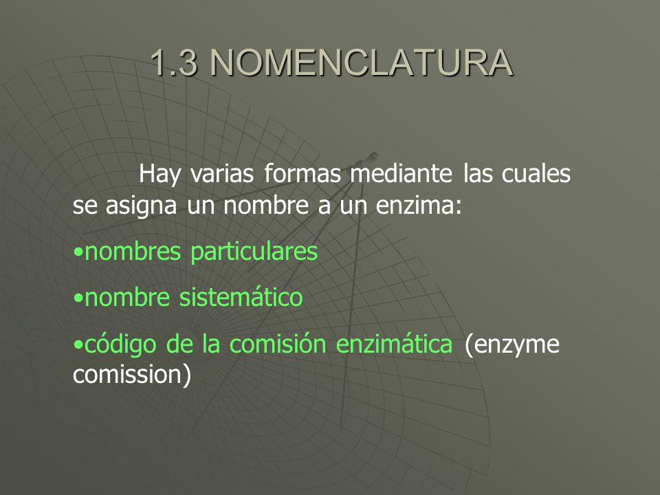 1.3 NOMENCLATURA Hay varias formas mediante las cuales se asigna un nombre a un enzima: nombres particulares.