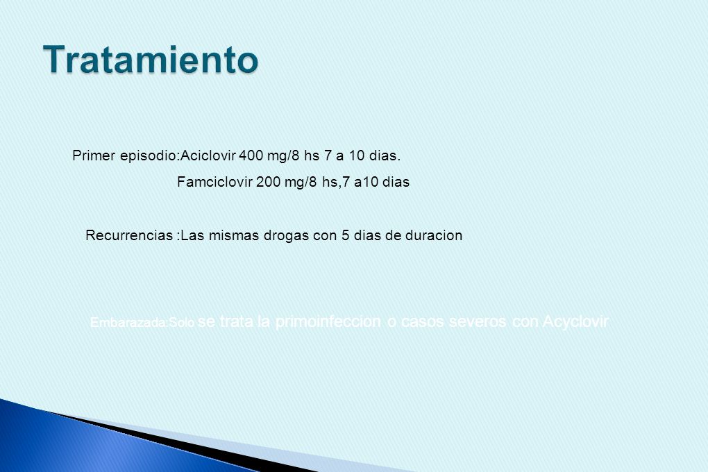 Tratamiento Primer episodio:Aciclovir 400 mg/8 hs 7 a 10 dias.