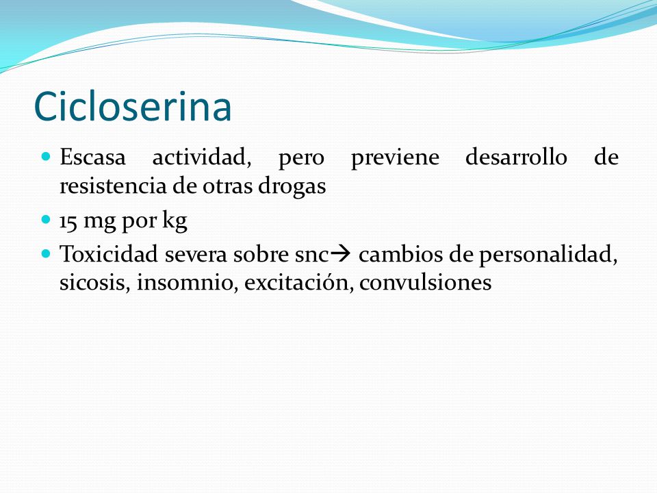 Cicloserina Escasa actividad, pero previene desarrollo de resistencia de otras drogas. 15 mg por kg.