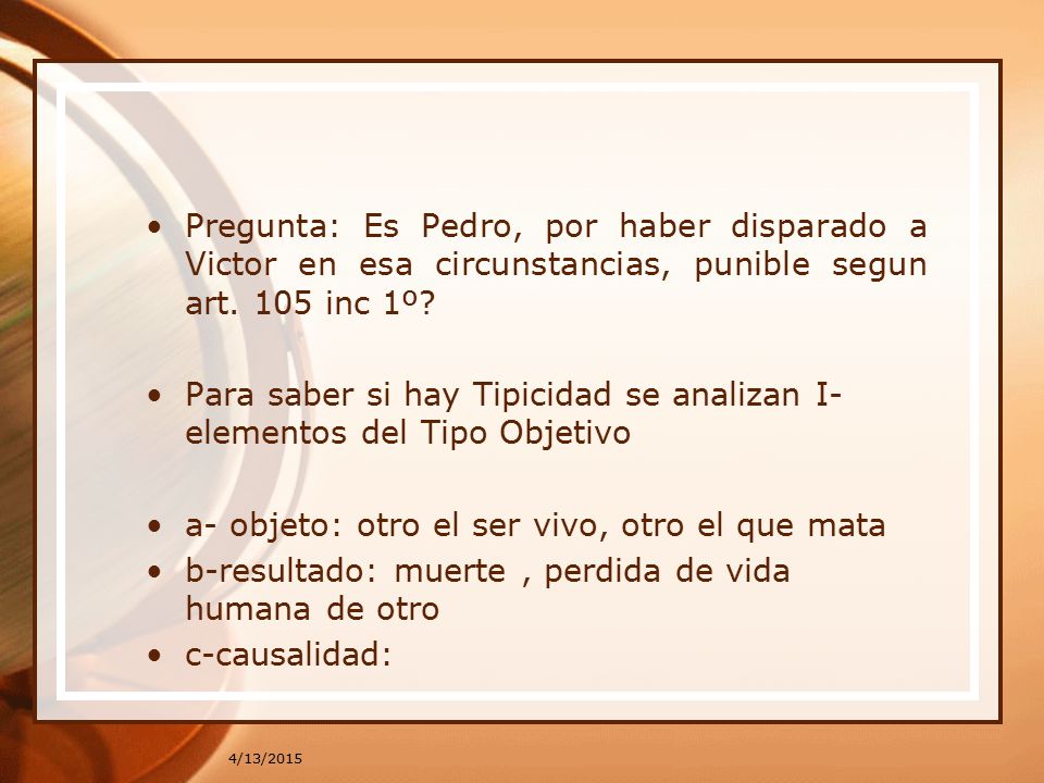 Para saber si hay Tipicidad se analizan I- elementos del Tipo Objetivo