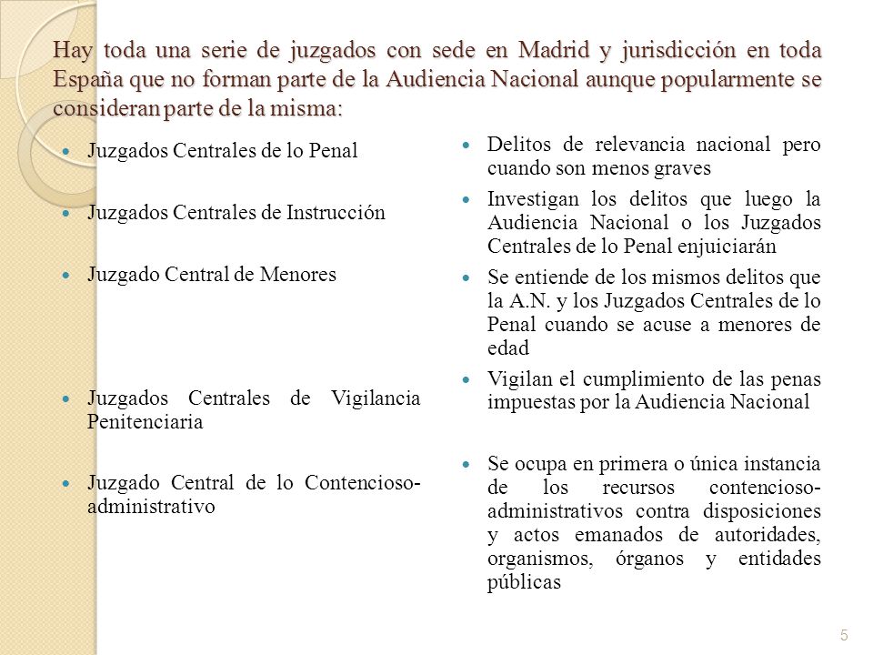 Hay toda una serie de juzgados con sede en Madrid y jurisdicción en toda España que no forman parte de la Audiencia Nacional aunque popularmente se consideran parte de la misma: