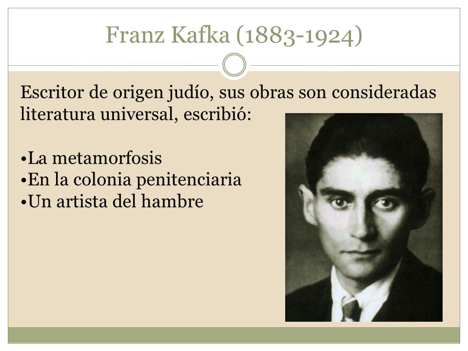 Franz Kafka ( ) Escritor de origen judío, sus obras son consideradas literatura universal, escribió: