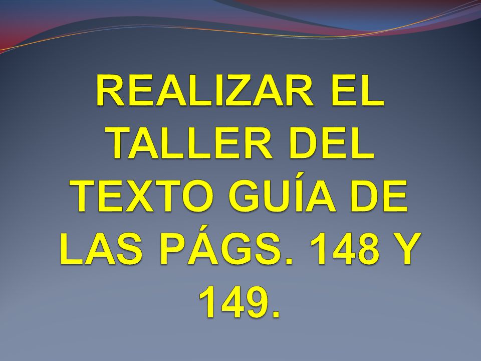 REALIZAR EL TALLER DEL TEXTO GUÍA DE LAS PÁGS. 148 Y 149.