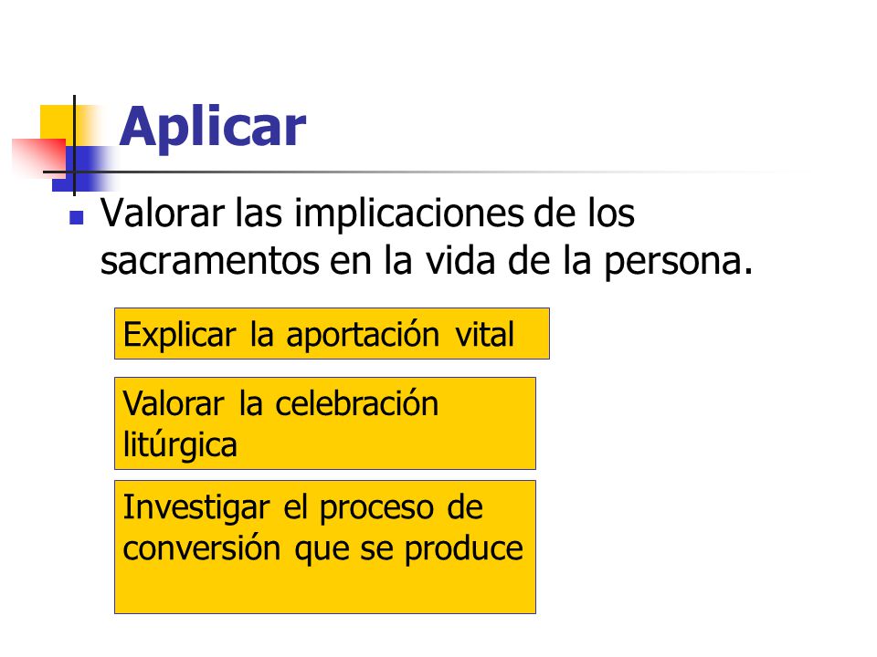 Aplicar Valorar las implicaciones de los sacramentos en la vida de la persona. Explicar la aportación vital.