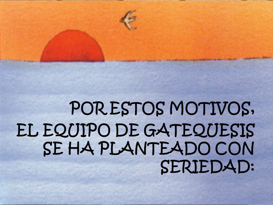 POR ESTOS MOTIVOS, EL EQUIPO DE GATEQUESIS SE HA PLANTEADO CON SERIEDAD: