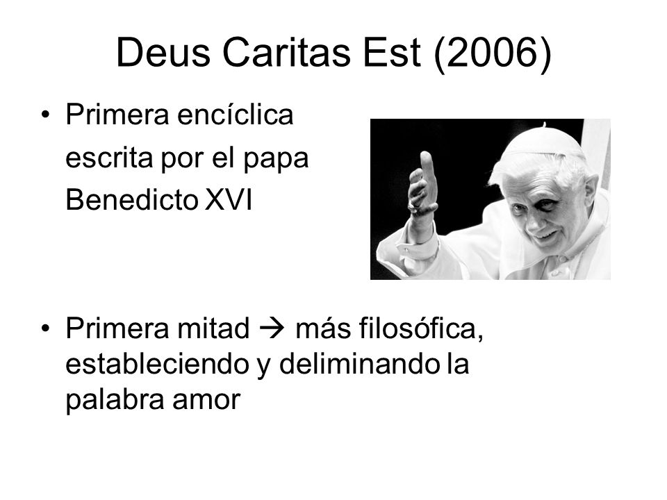 Deus Caritas Est (2006) Primera encíclica escrita por el papa