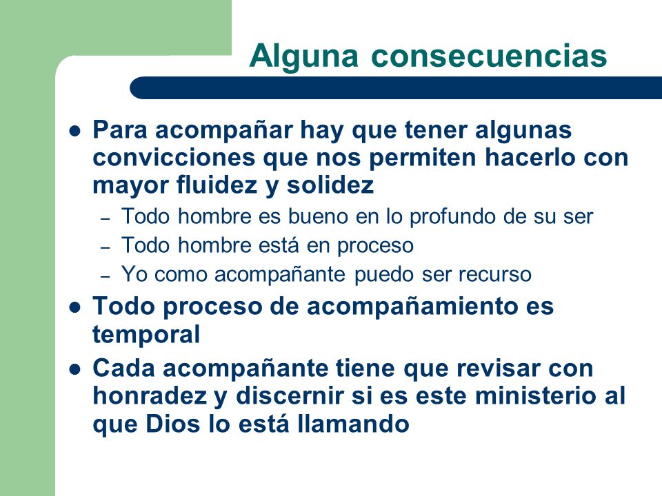 Alguna consecuencias Para acompañar hay que tener algunas convicciones que nos permiten hacerlo con mayor fluidez y solidez.