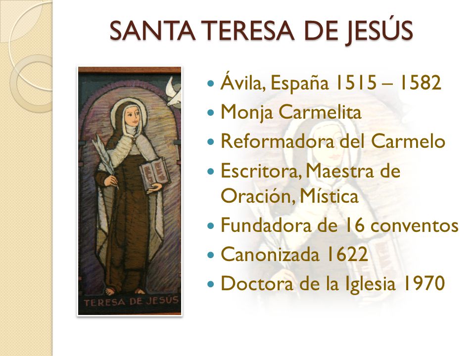 SANTA TERESA DE JESÚS Ávila, España 1515 – 1582 Monja Carmelita
