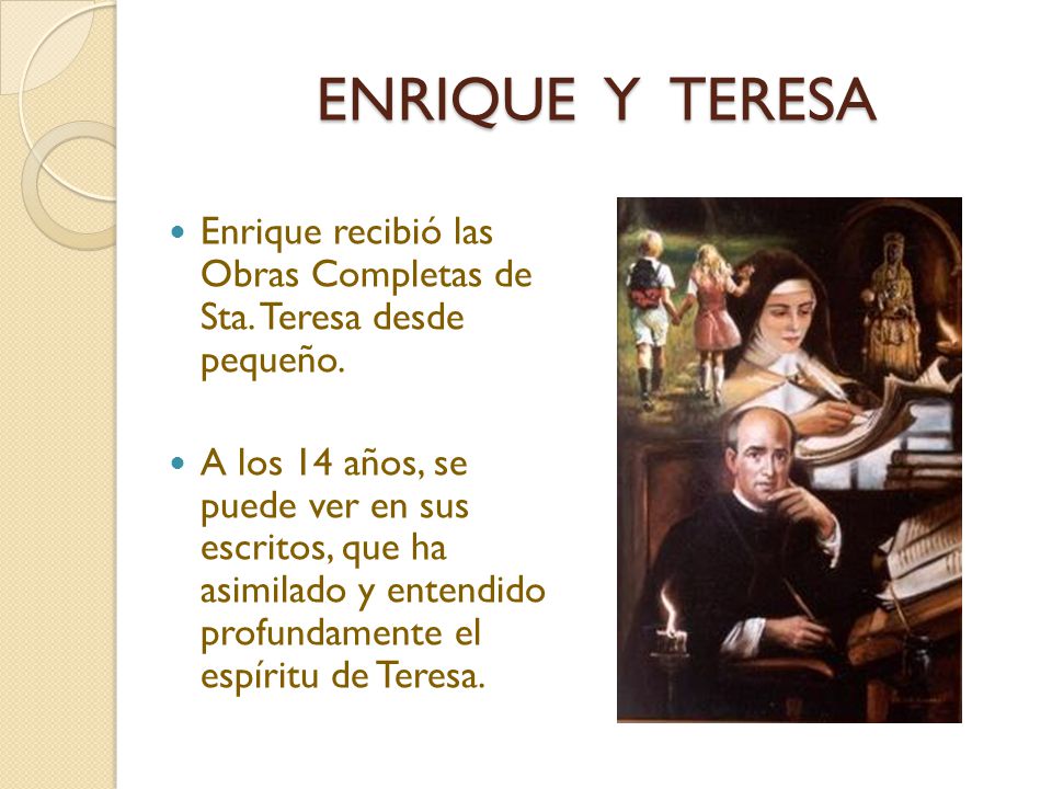ENRIQUE Y TERESA Enrique recibió las Obras Completas de Sta. Teresa desde pequeño.