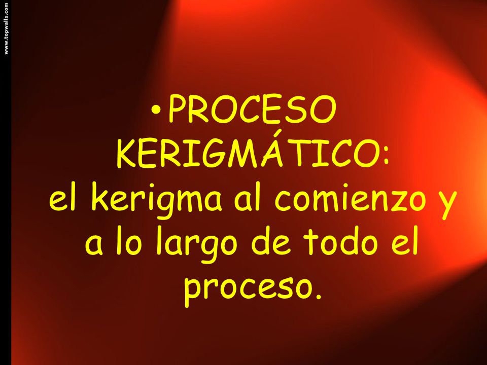 PROCESO KERIGMÁTICO: el kerigma al comienzo y a lo largo de todo el proceso.