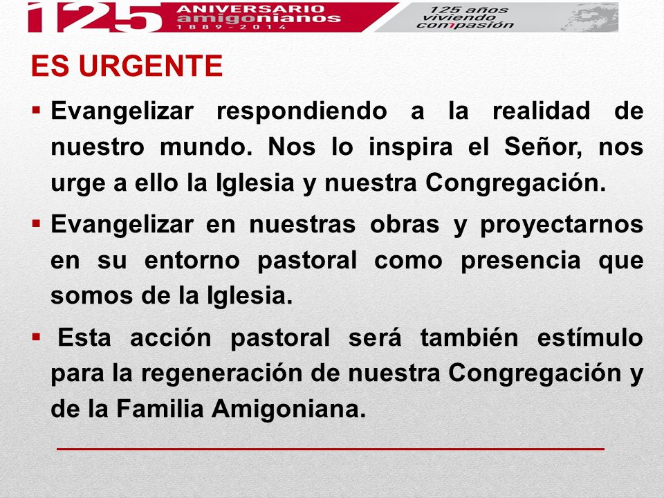 ES URGENTE Evangelizar respondiendo a la realidad de nuestro mundo. Nos lo inspira el Señor, nos urge a ello la Iglesia y nuestra Congregación.
