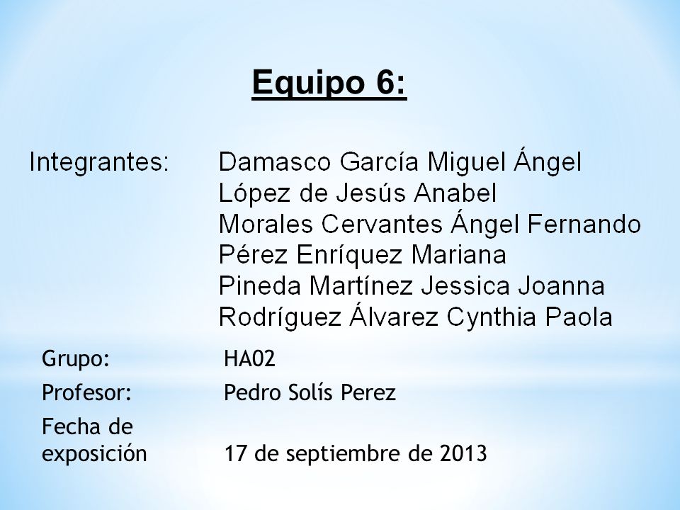 Equipo 6: Grupo: HA02 Profesor: Pedro Solís Perez Fecha de exposición