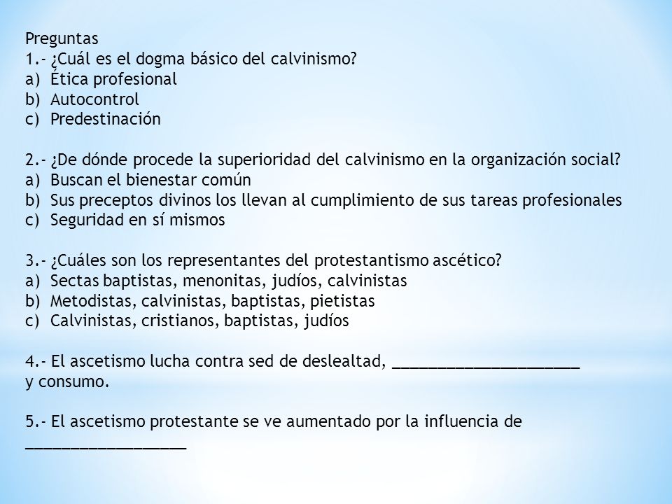 Preguntas 1.- ¿Cuál es el dogma básico del calvinismo Ética profesional. Autocontrol. Predestinación.