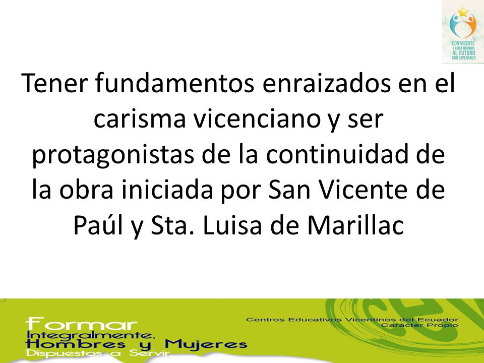 Tener fundamentos enraizados en el carisma vicenciano y ser protagonistas de la continuidad de la obra iniciada por San Vicente de Paúl y Sta.