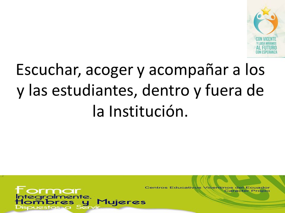Escuchar, acoger y acompañar a los y las estudiantes, dentro y fuera de la Institución.