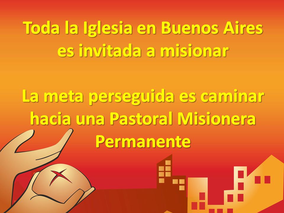 Toda la Iglesia en Buenos Aires es invitada a misionar La meta perseguida es caminar hacia una Pastoral Misionera Permanente