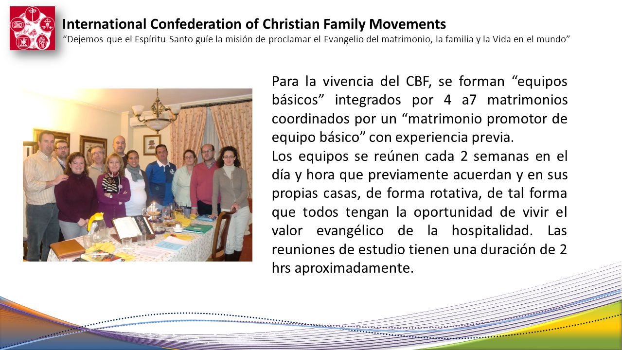 Para la vivencia del CBF, se forman equipos básicos integrados por 4 a7 matrimonios coordinados por un matrimonio promotor de equipo básico con experiencia previa.