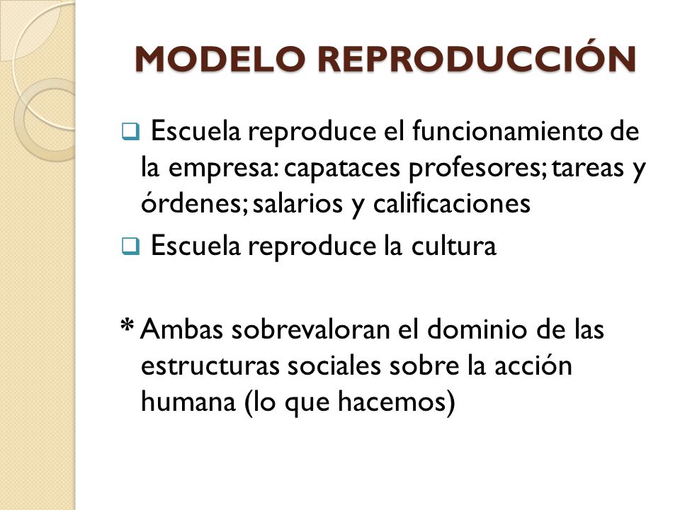 MODELO REPRODUCCIÓN Escuela reproduce el funcionamiento de la empresa: capataces profesores; tareas y órdenes; salarios y calificaciones.