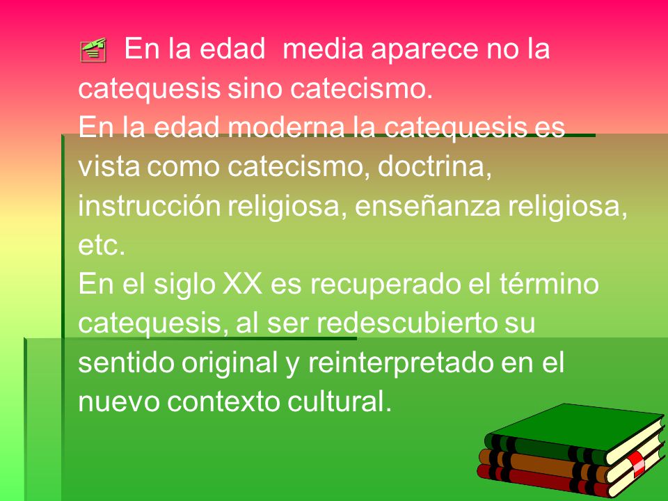  En la edad media aparece no la catequesis sino catecismo.