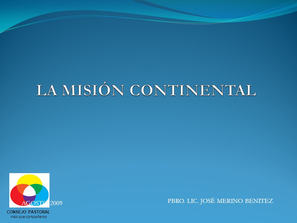 LA MISIÓN CONTINENTAL PBRO. LIC. JOSÉ MERINO BENITEZ AGOSTO 2009