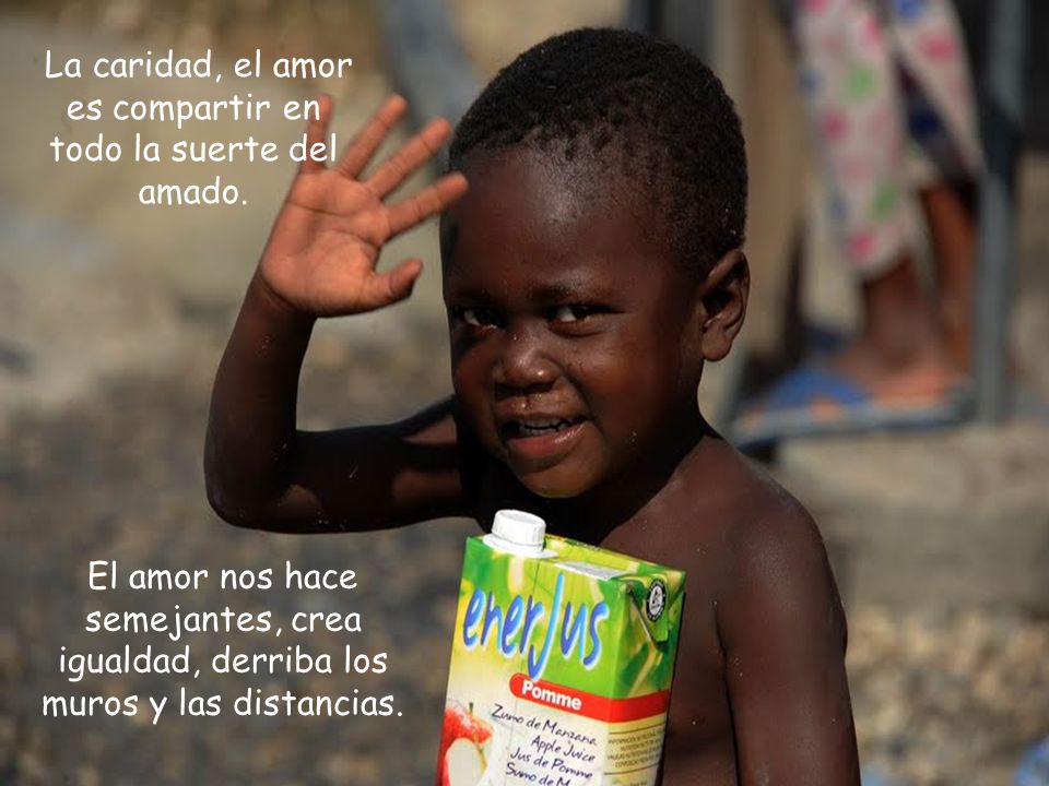 La caridad, el amor es compartir en todo la suerte del amado.