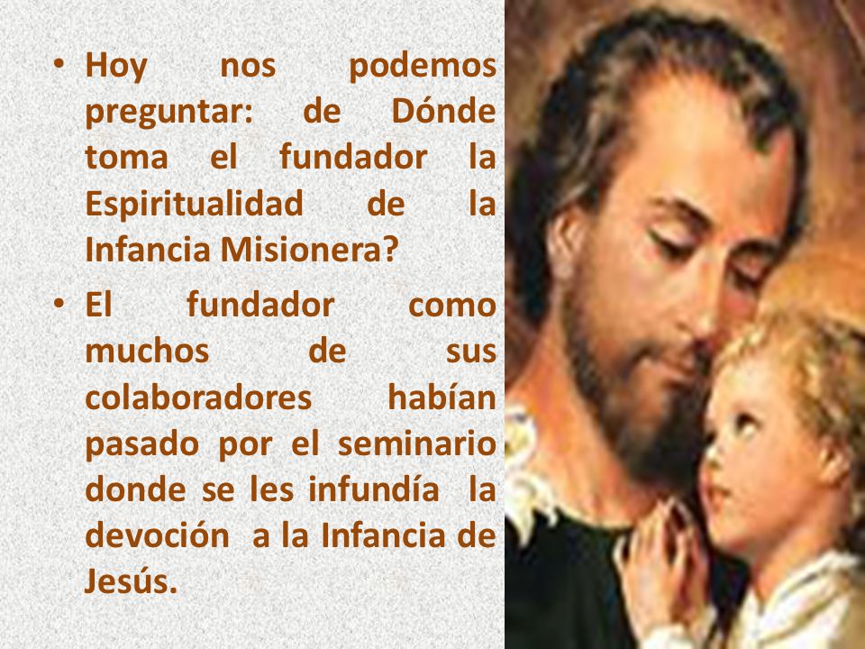 Hoy nos podemos preguntar: de Dónde toma el fundador la Espiritualidad de la Infancia Misionera